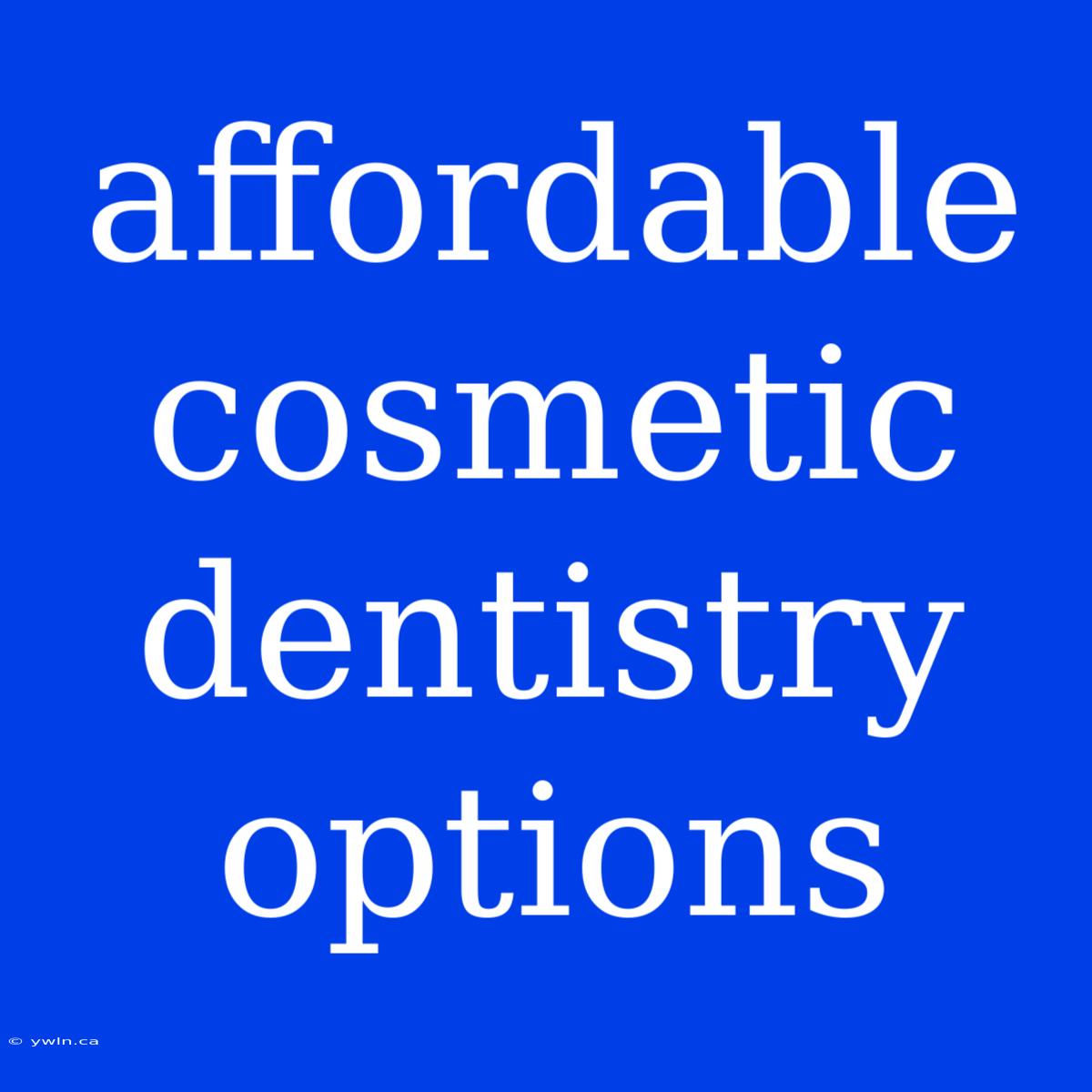 Affordable Cosmetic Dentistry Options