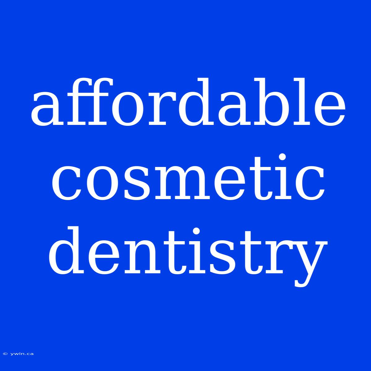 Affordable Cosmetic Dentistry