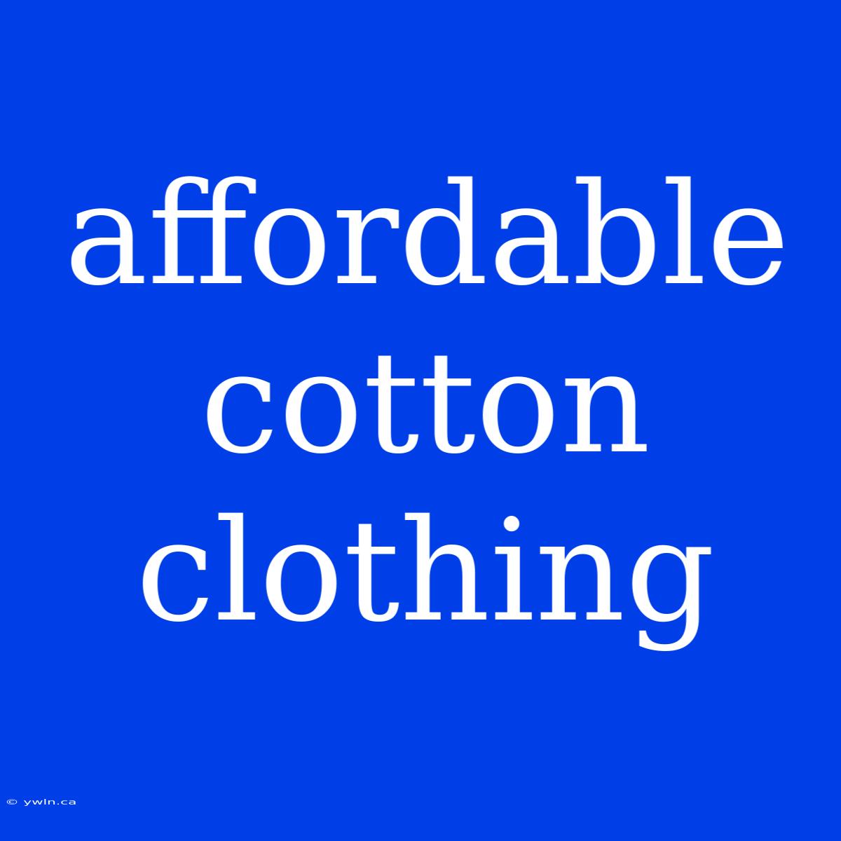 Affordable Cotton Clothing