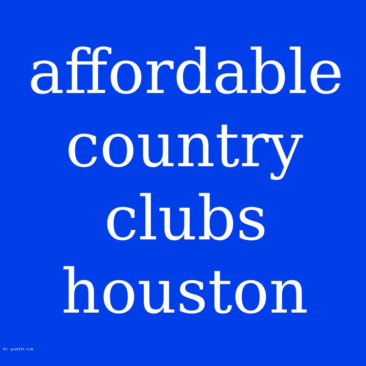 Affordable Country Clubs Houston