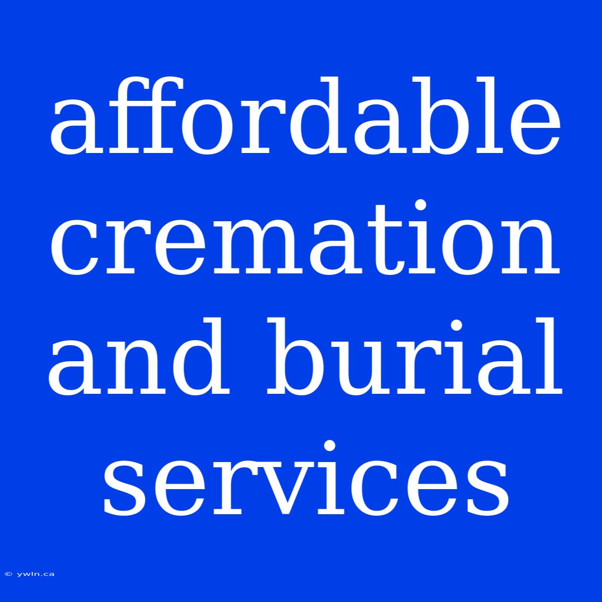 Affordable Cremation And Burial Services