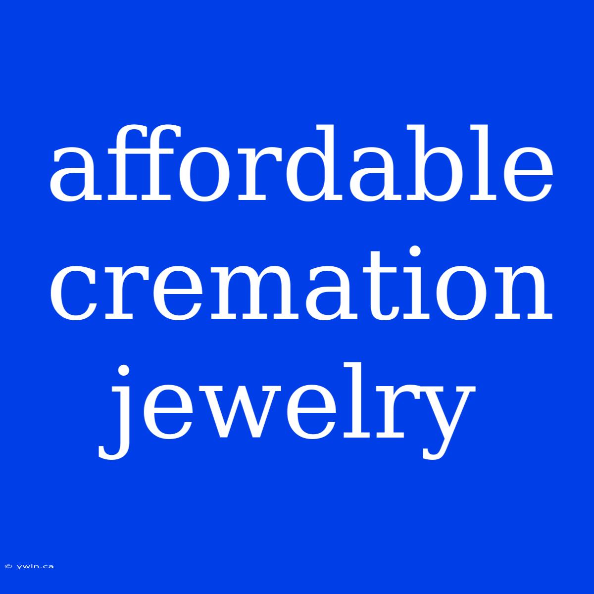 Affordable Cremation Jewelry