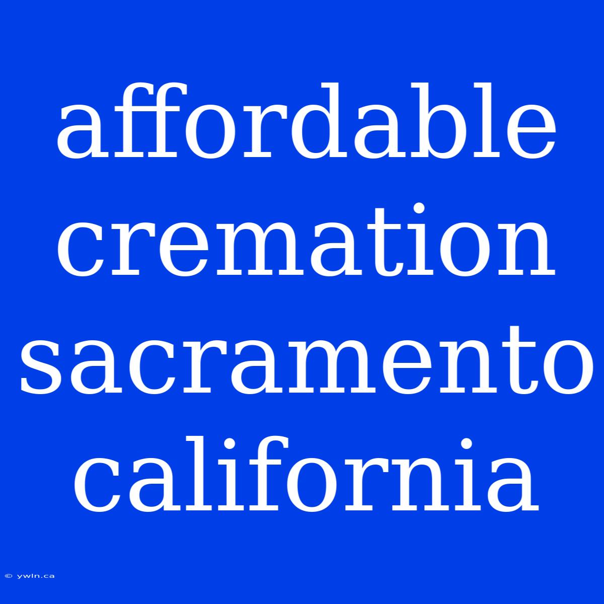 Affordable Cremation Sacramento California