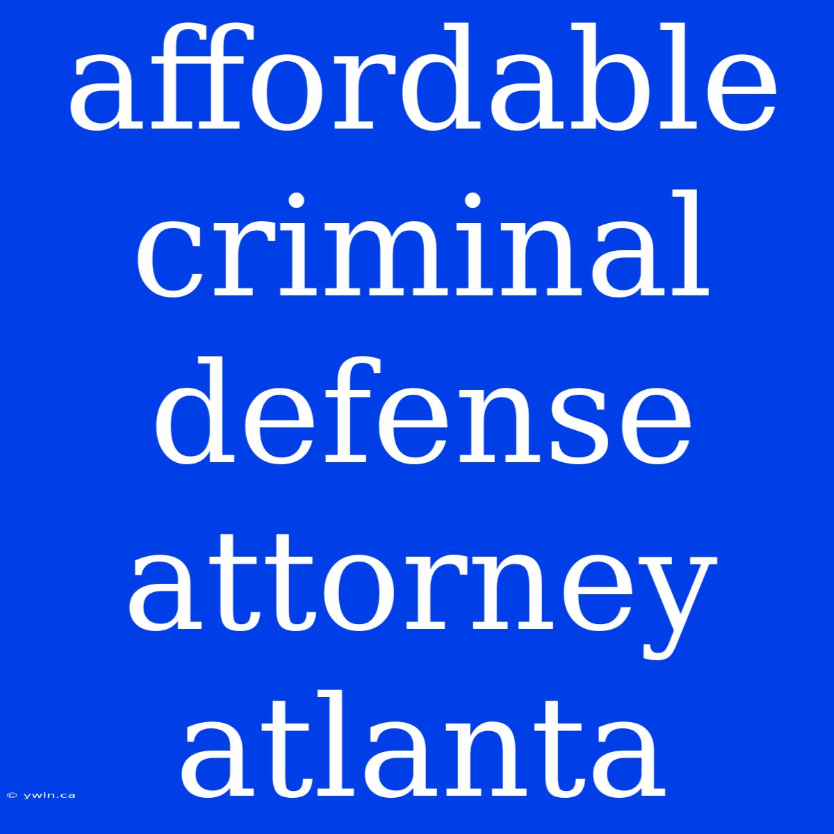 Affordable Criminal Defense Attorney Atlanta