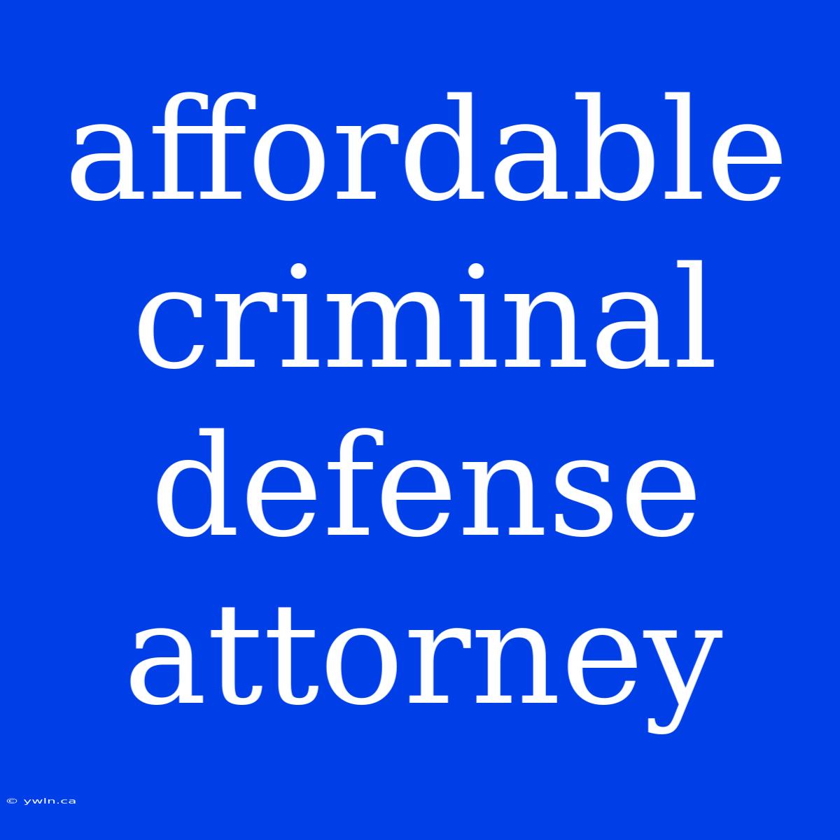 Affordable Criminal Defense Attorney