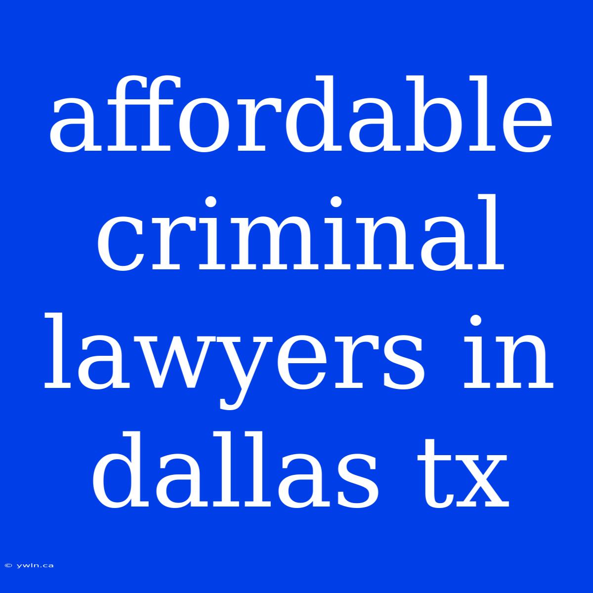 Affordable Criminal Lawyers In Dallas Tx