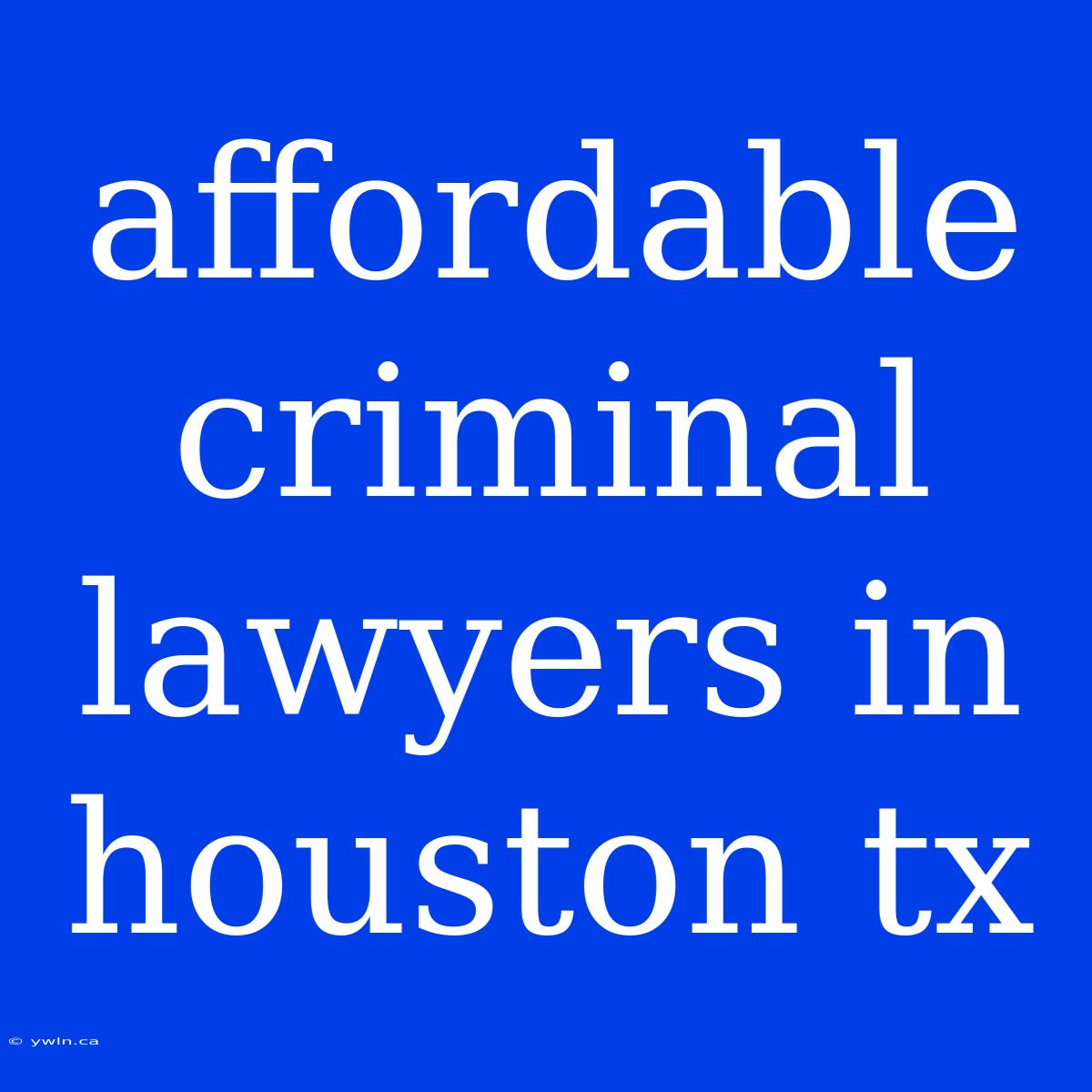 Affordable Criminal Lawyers In Houston Tx