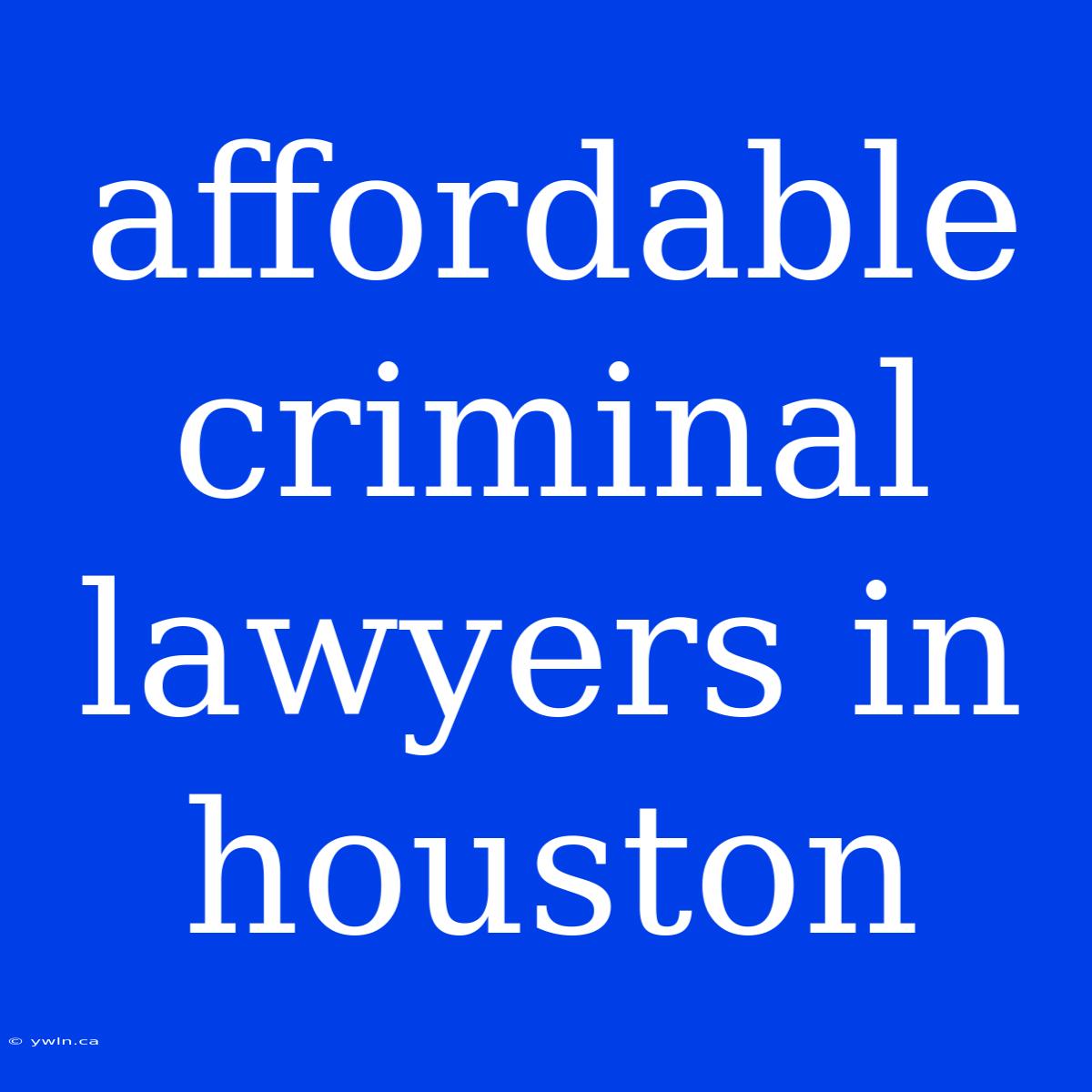 Affordable Criminal Lawyers In Houston