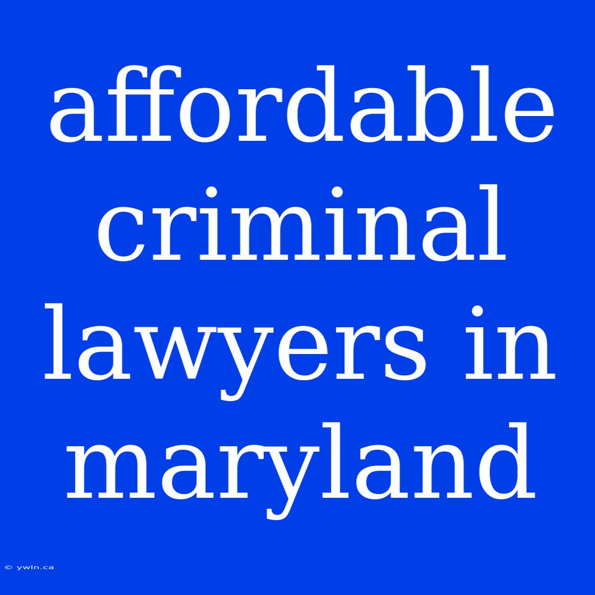 Affordable Criminal Lawyers In Maryland