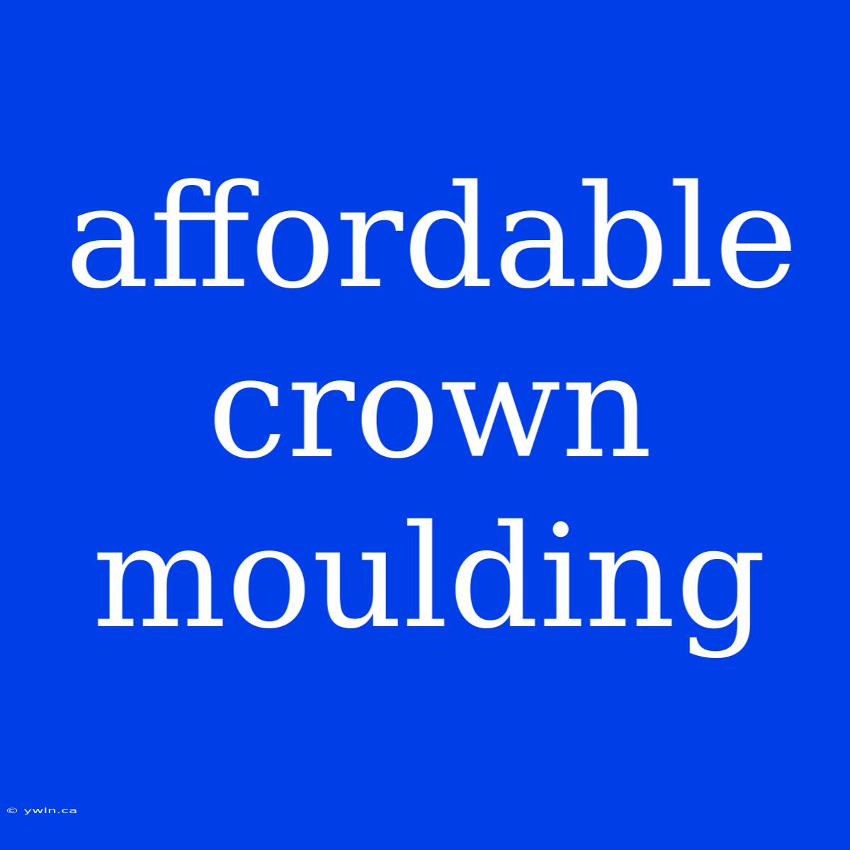 Affordable Crown Moulding