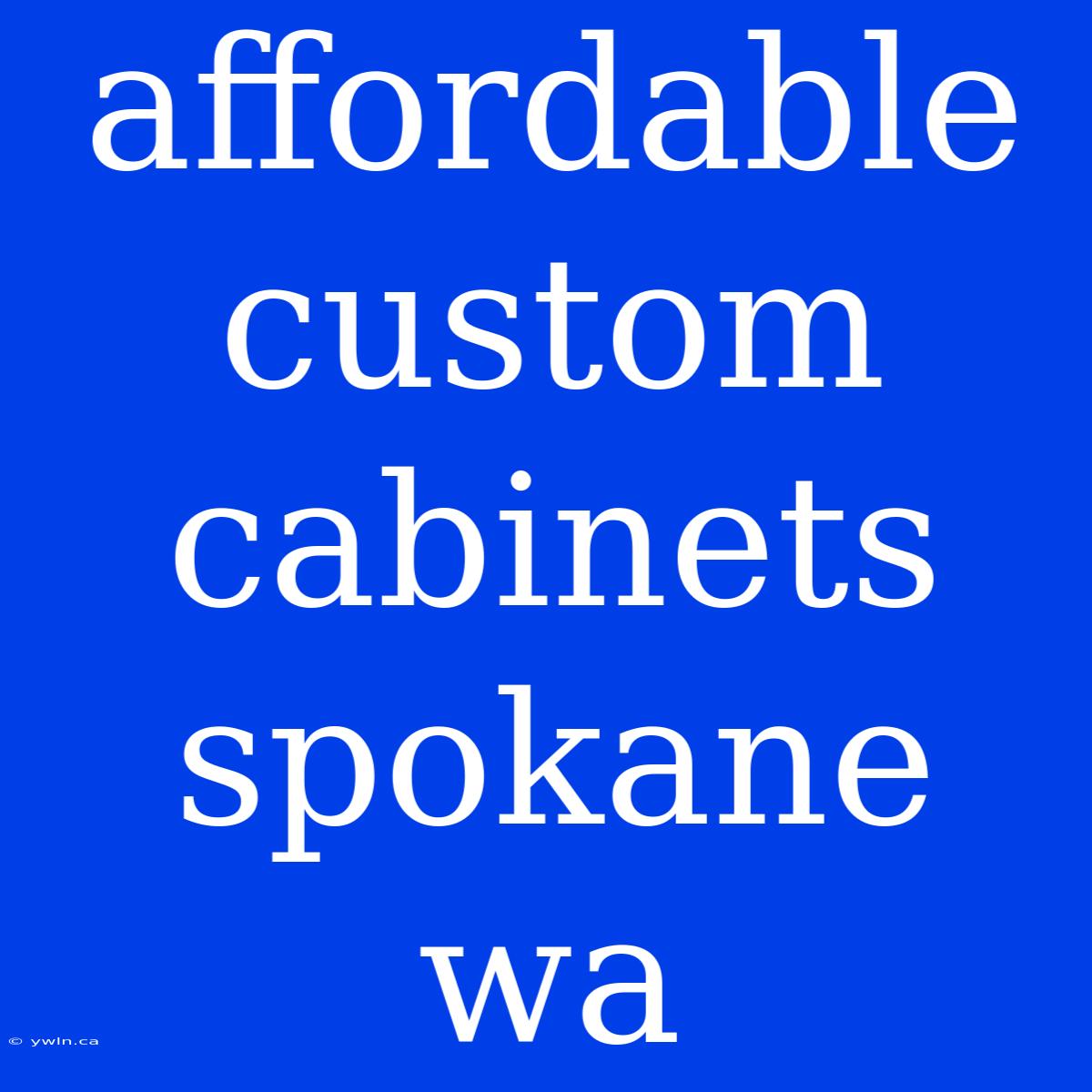 Affordable Custom Cabinets Spokane Wa