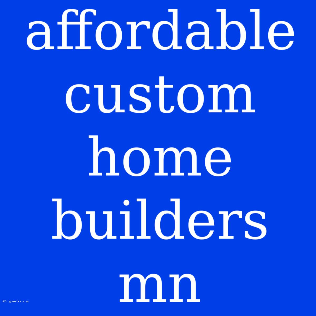 Affordable Custom Home Builders Mn