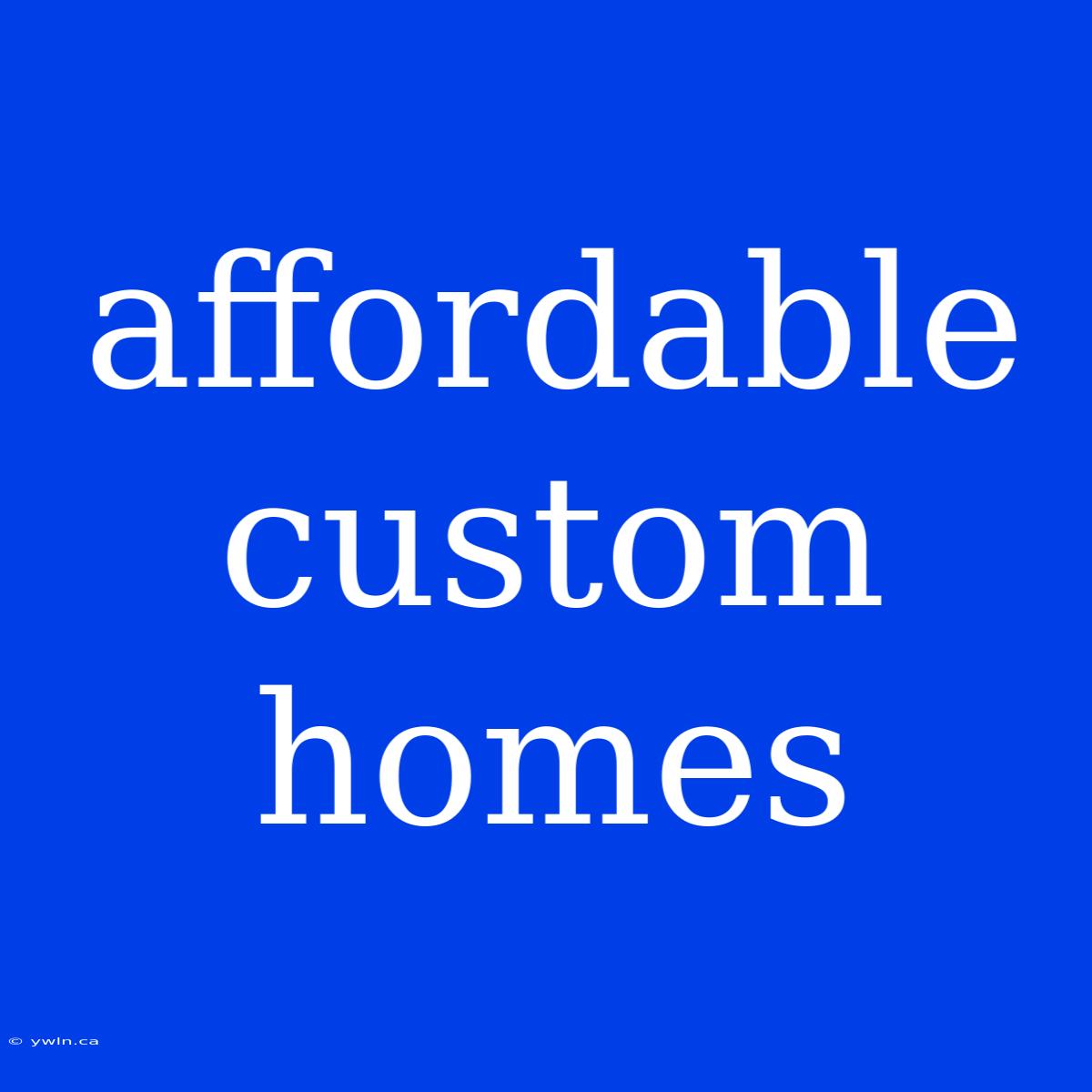 Affordable Custom Homes