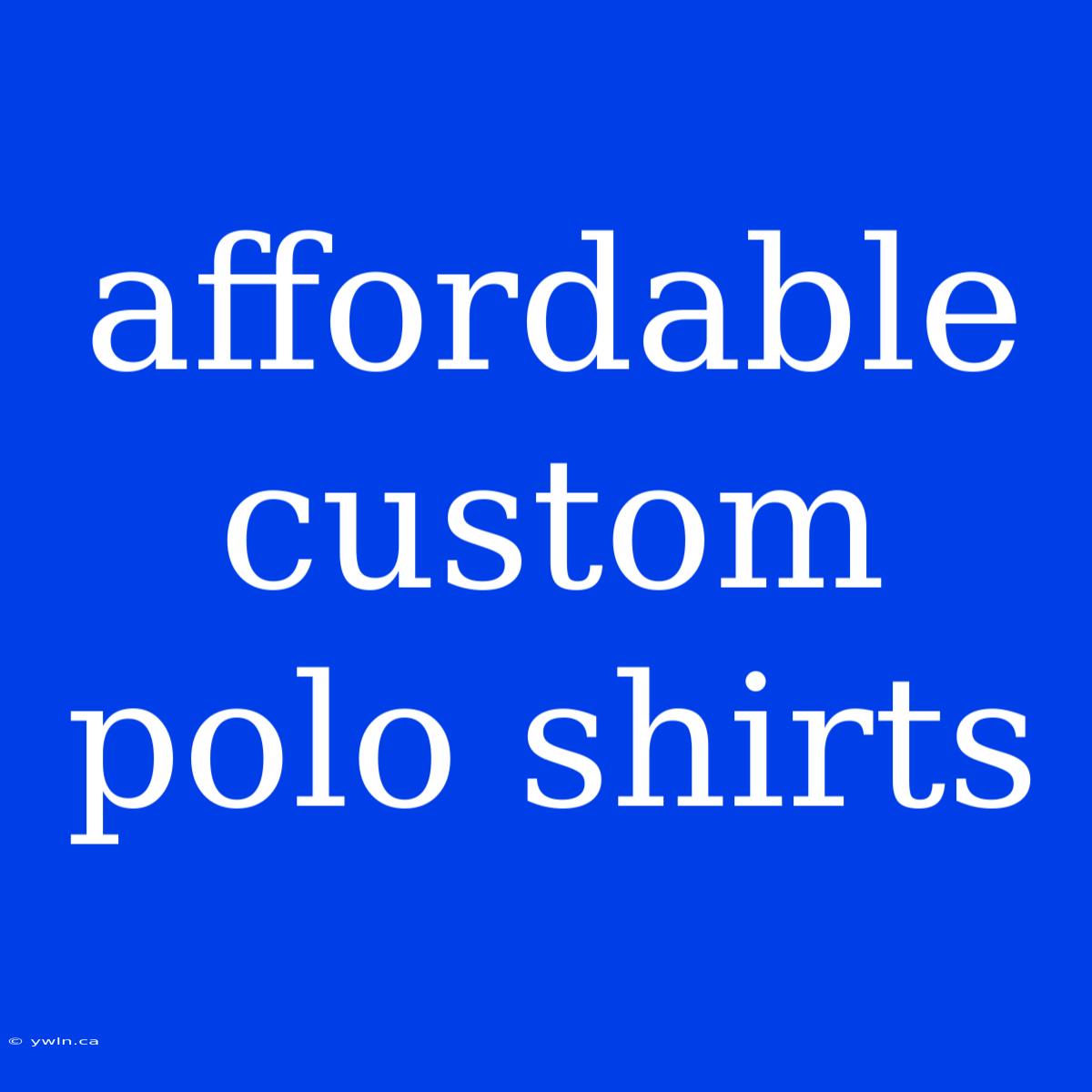 Affordable Custom Polo Shirts