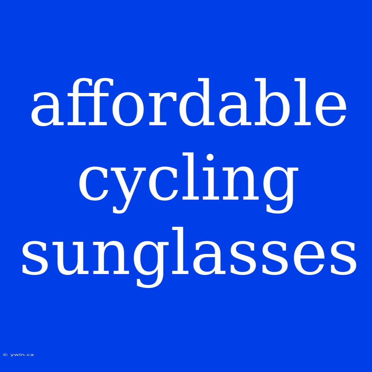 Affordable Cycling Sunglasses