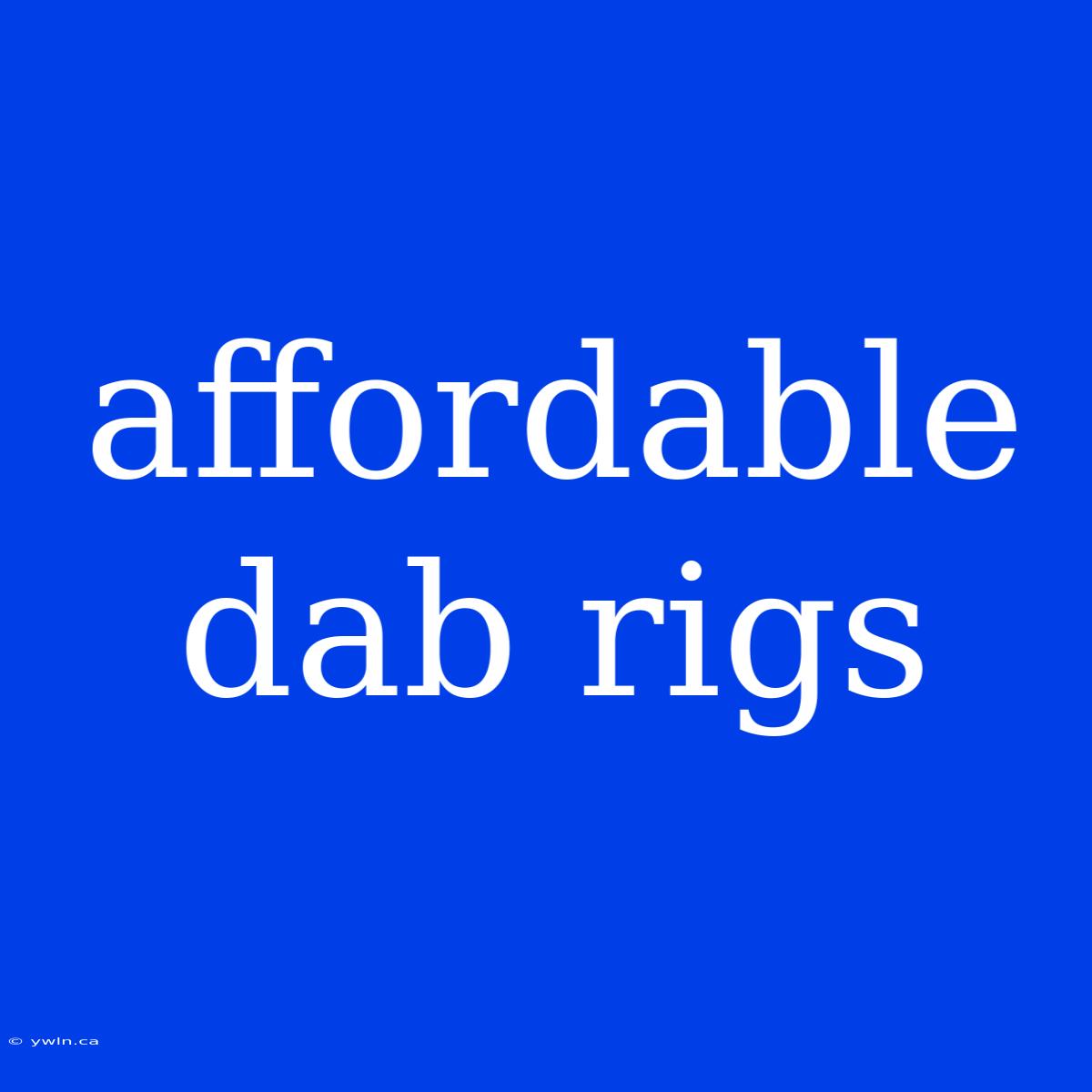 Affordable Dab Rigs