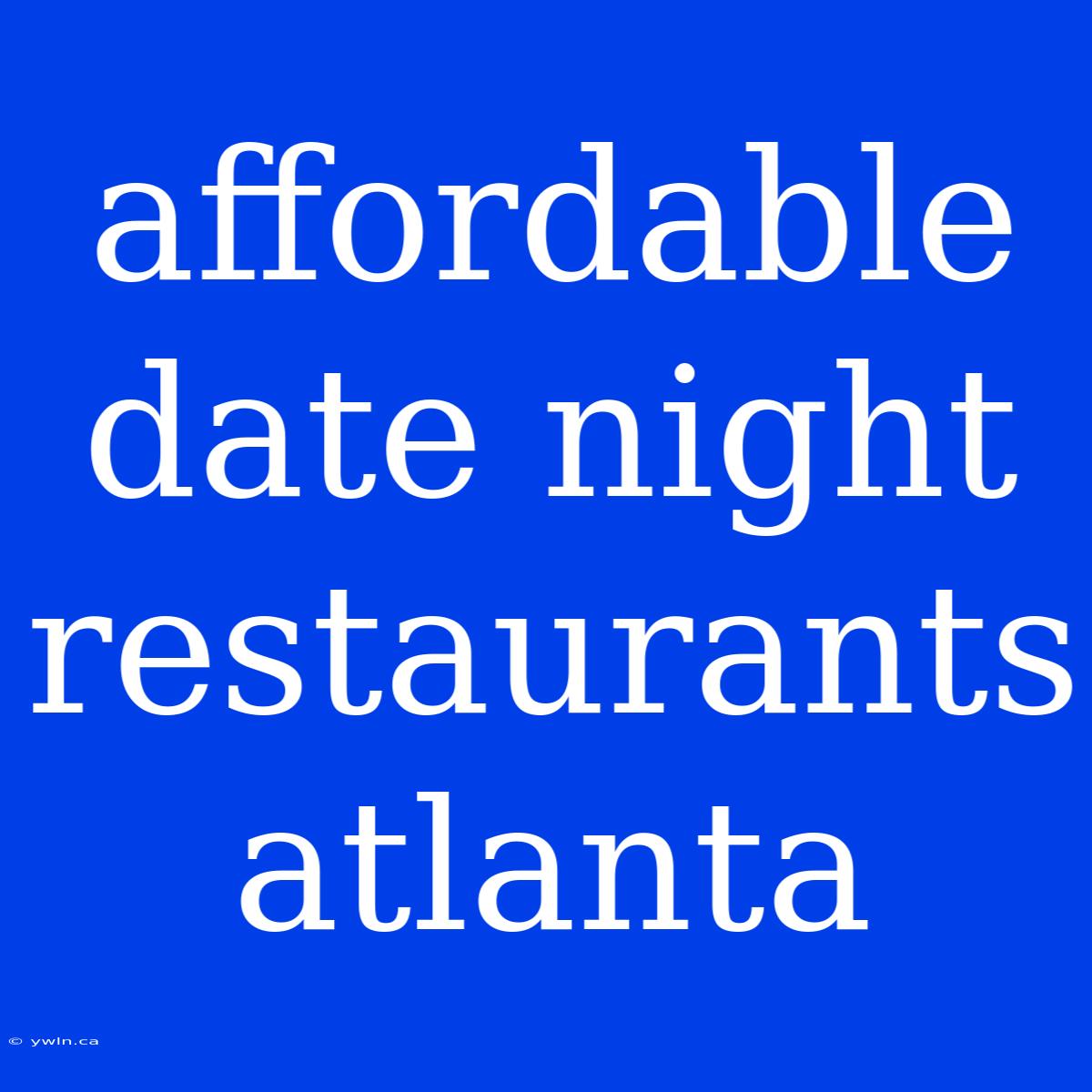 Affordable Date Night Restaurants Atlanta