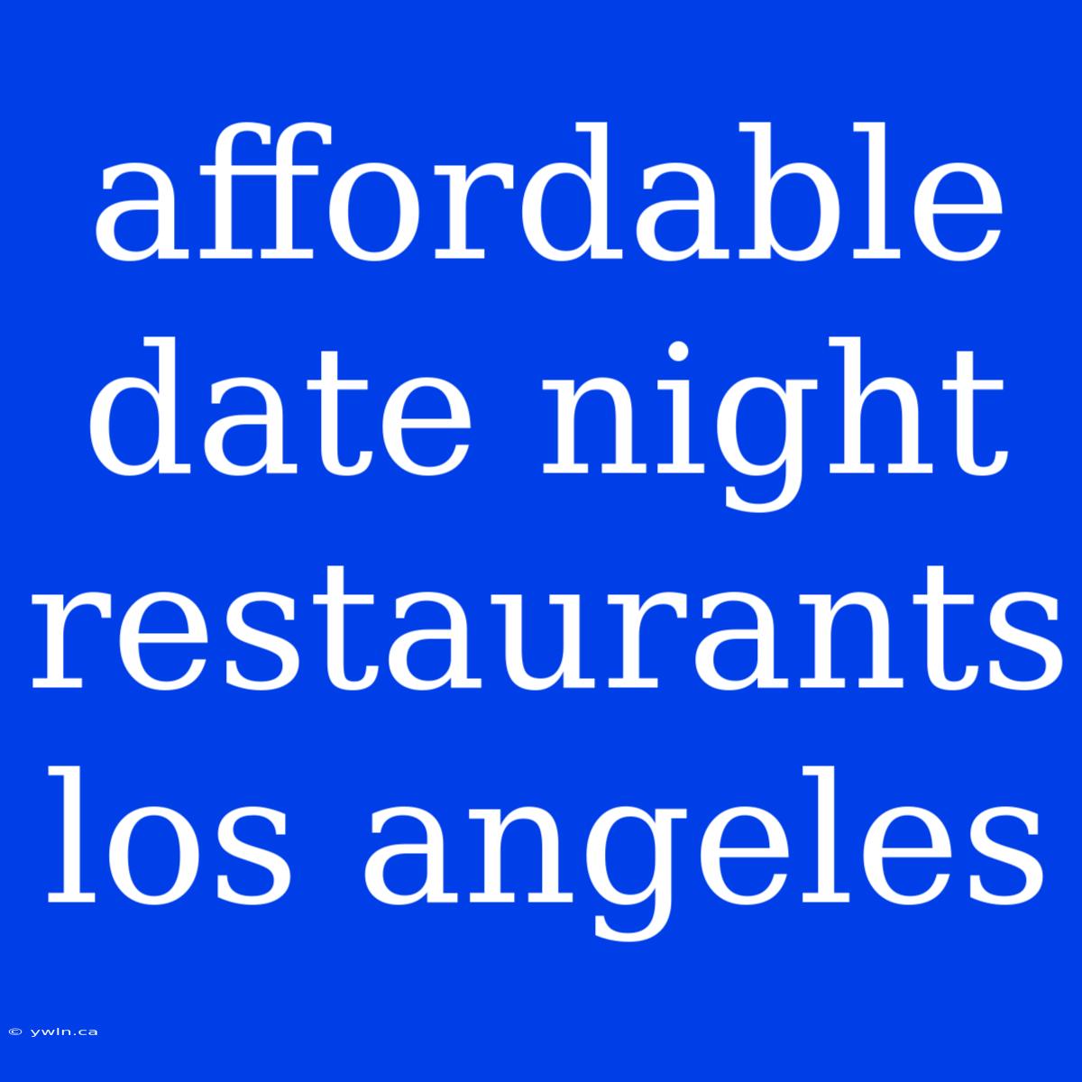 Affordable Date Night Restaurants Los Angeles