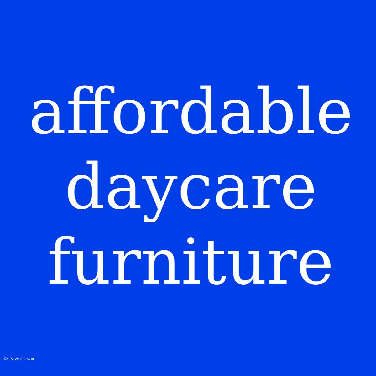 Affordable Daycare Furniture