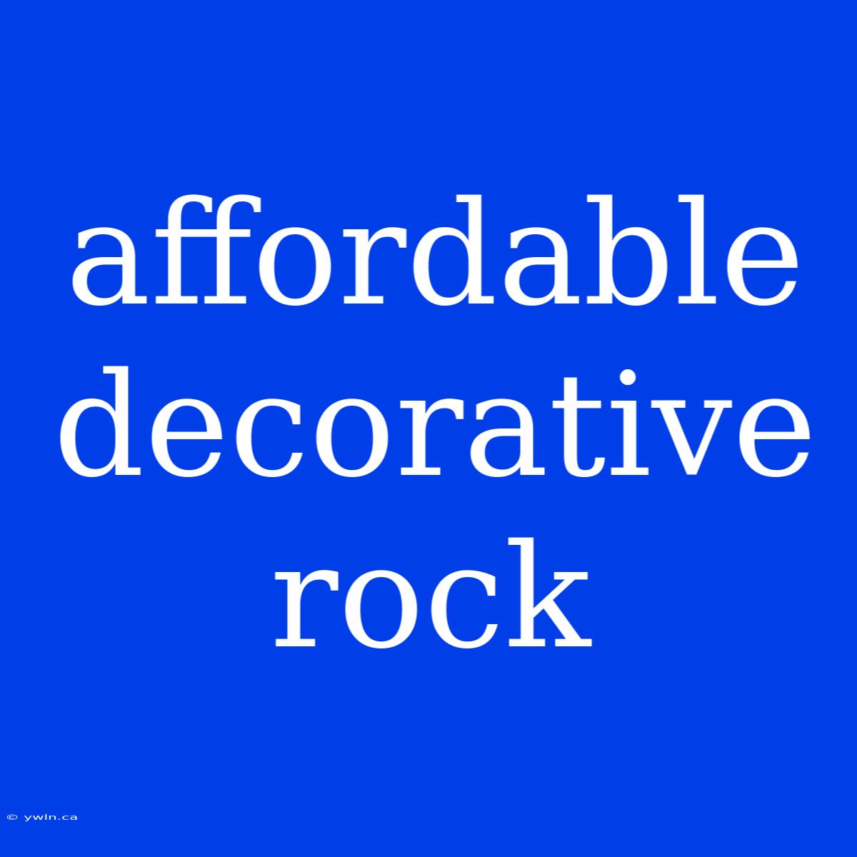 Affordable Decorative Rock