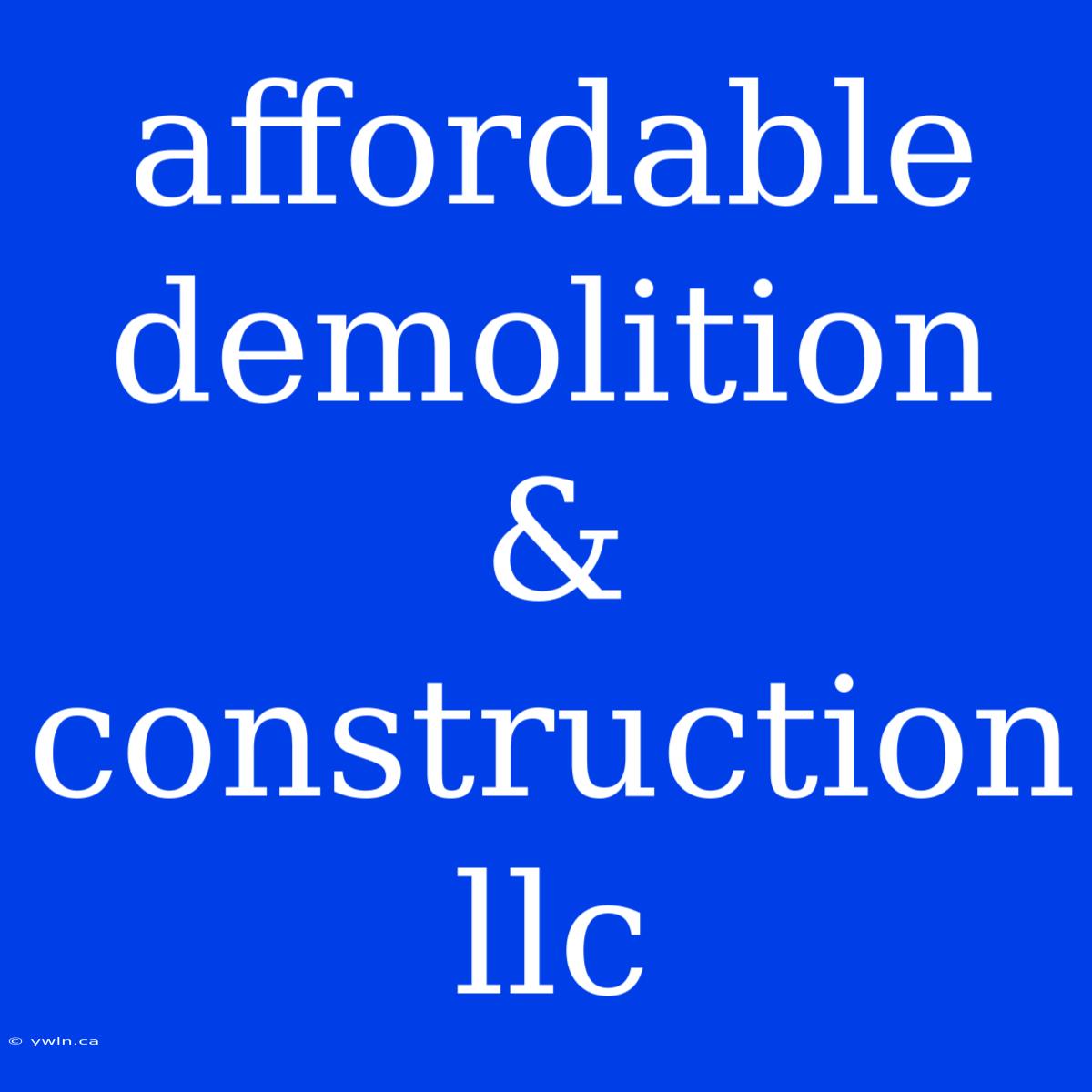 Affordable Demolition & Construction Llc