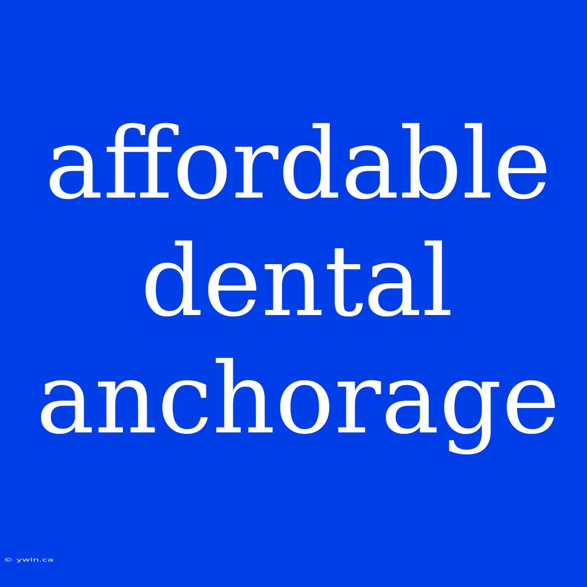 Affordable Dental Anchorage