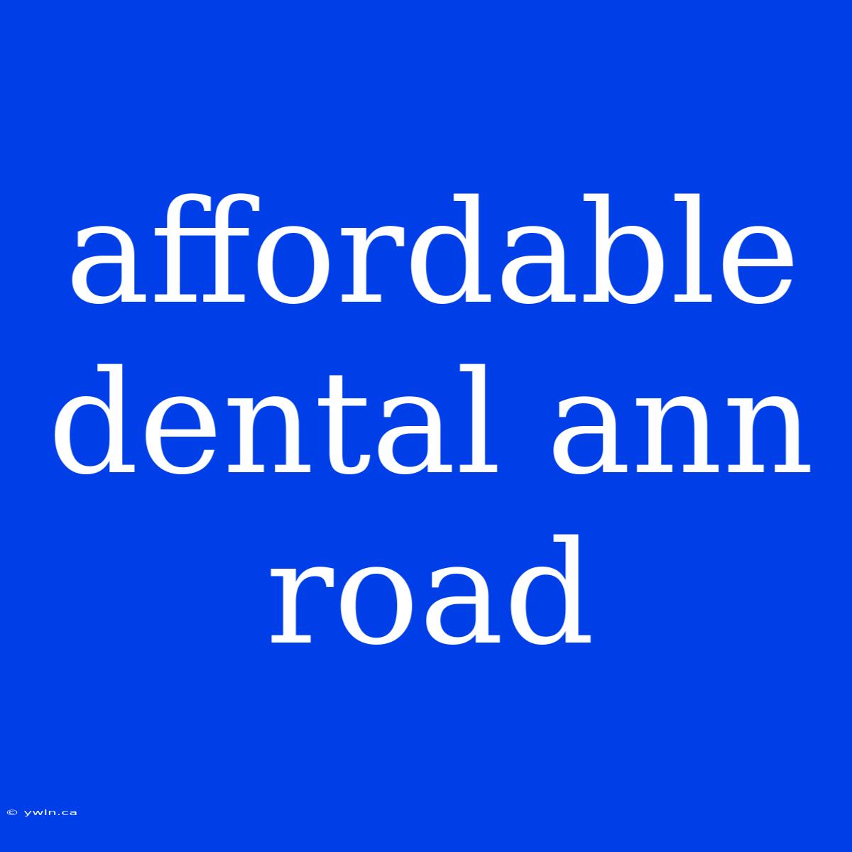 Affordable Dental Ann Road