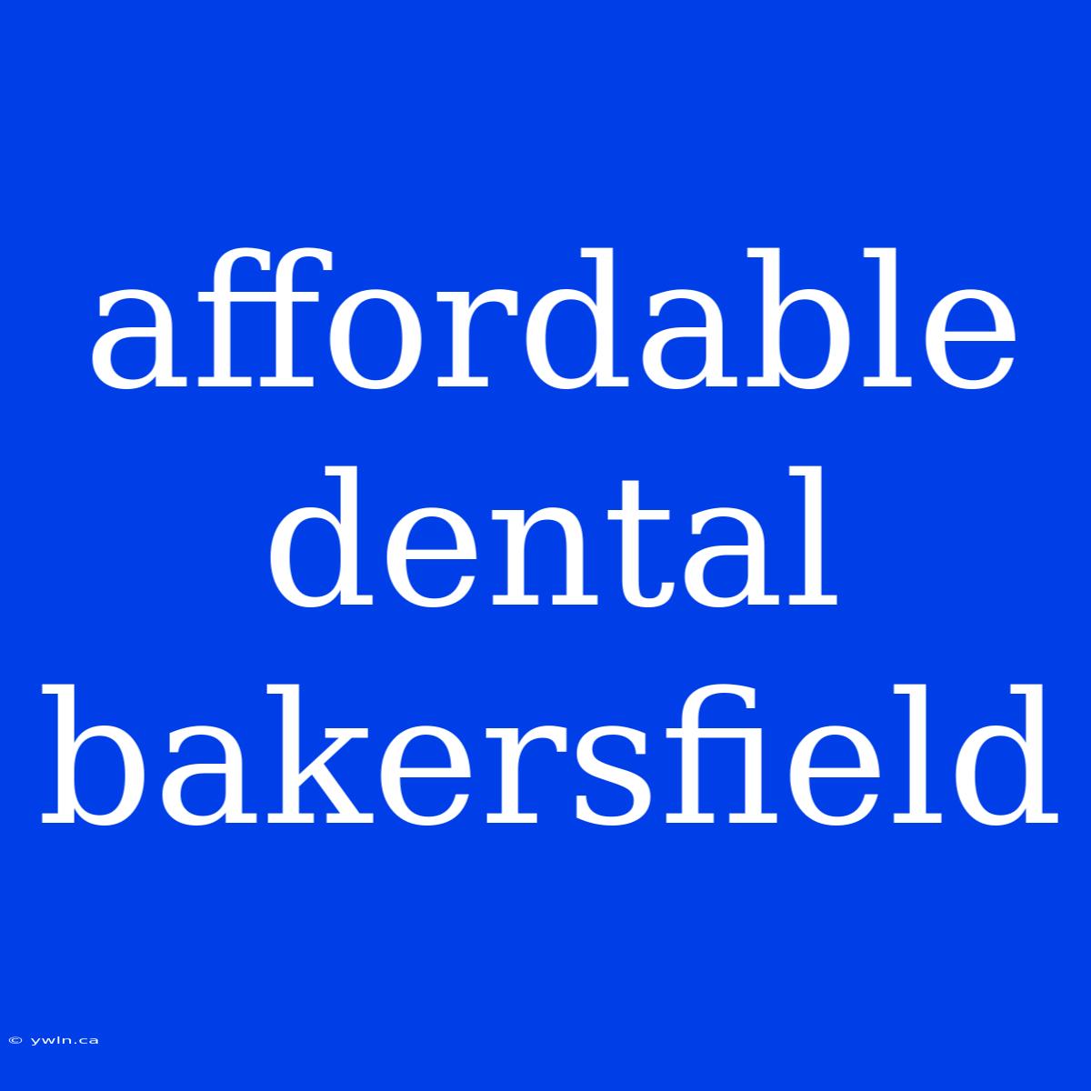 Affordable Dental Bakersfield