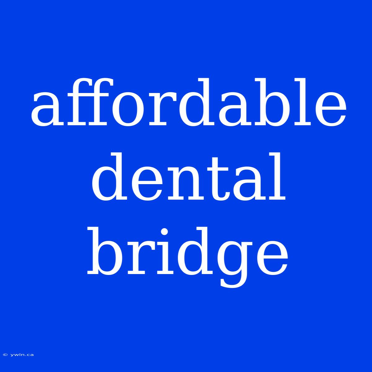 Affordable Dental Bridge