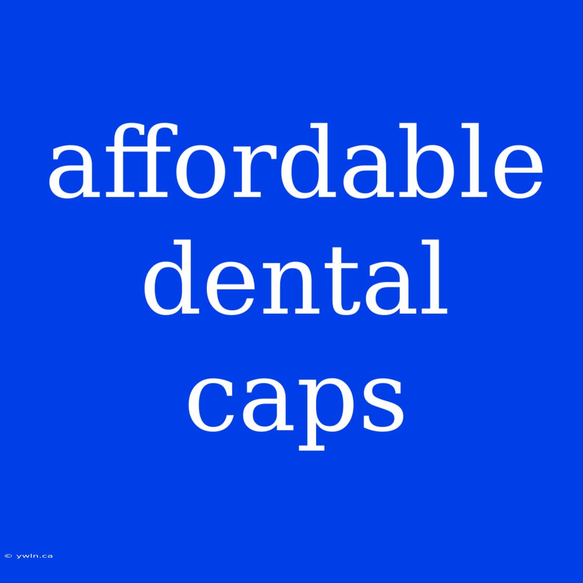 Affordable Dental Caps