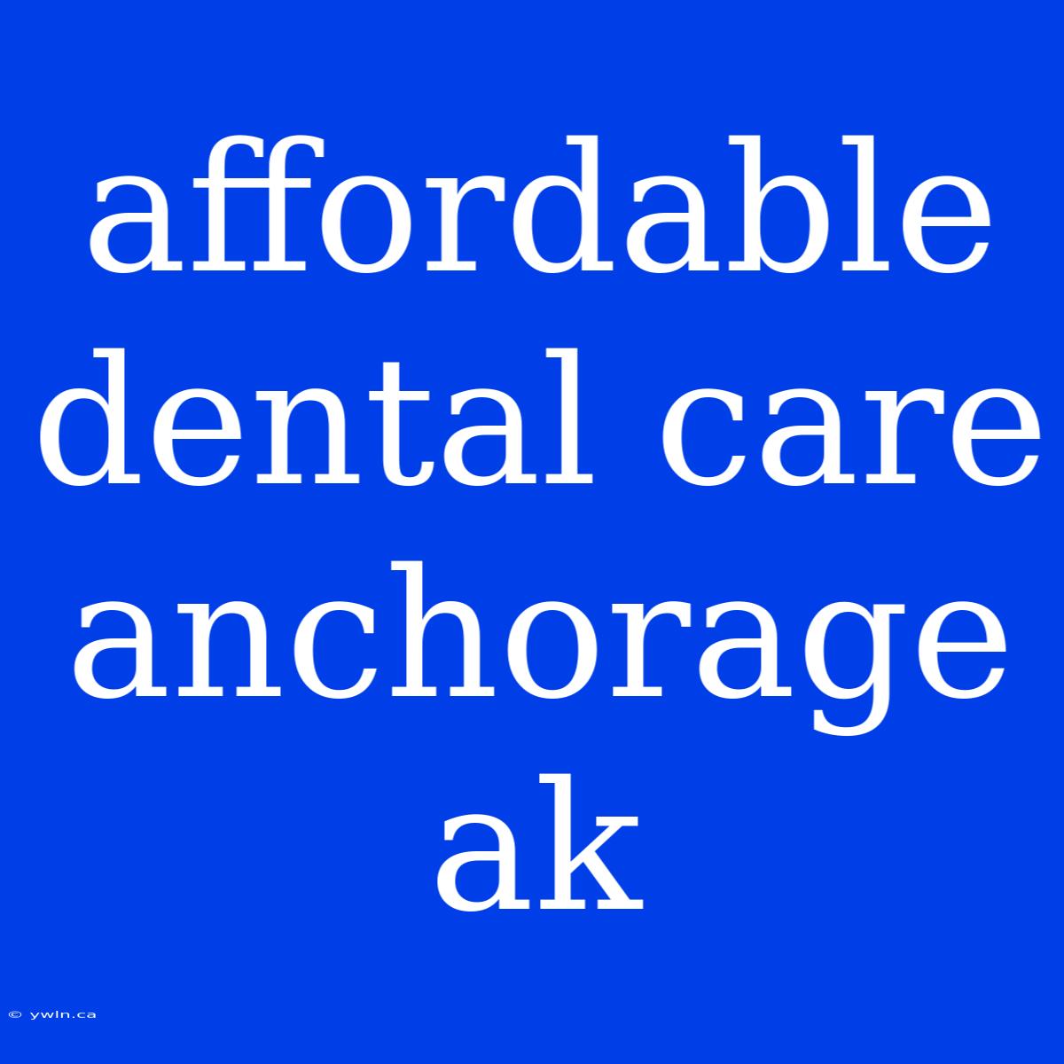 Affordable Dental Care Anchorage Ak