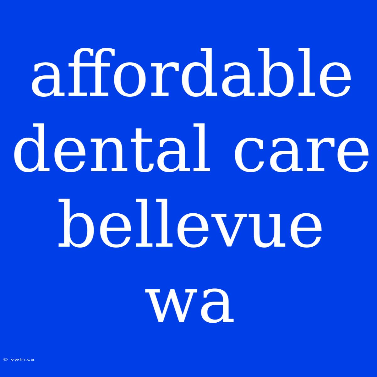 Affordable Dental Care Bellevue Wa