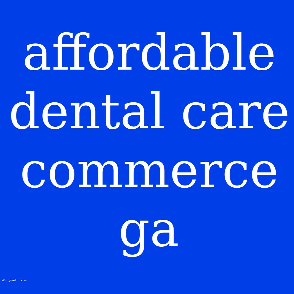 Affordable Dental Care Commerce Ga