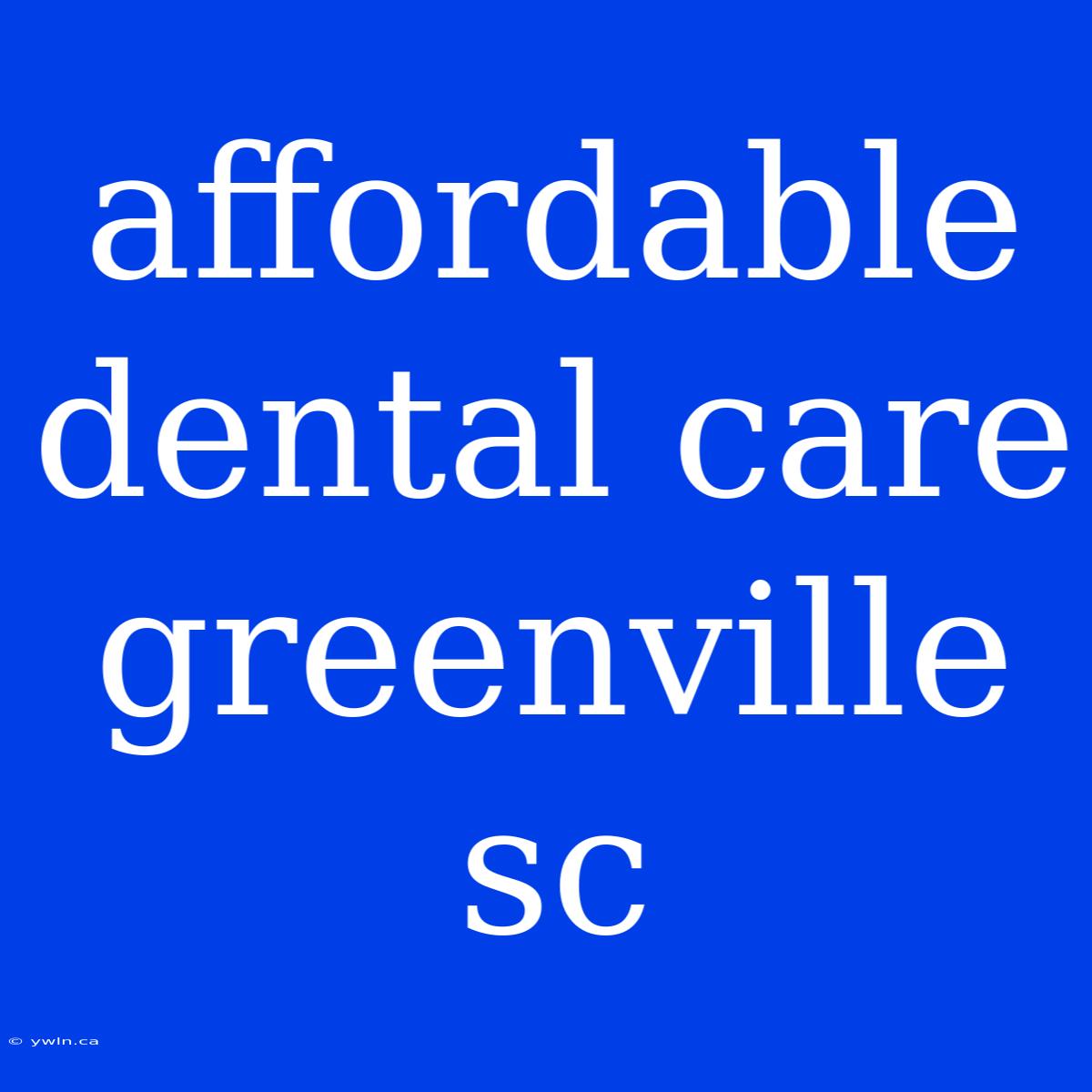 Affordable Dental Care Greenville Sc