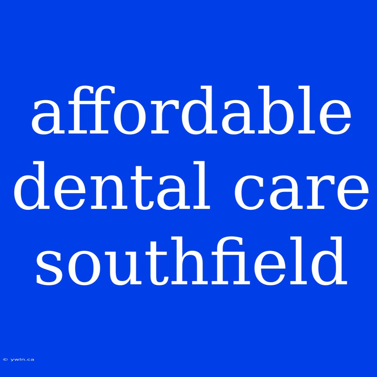 Affordable Dental Care Southfield