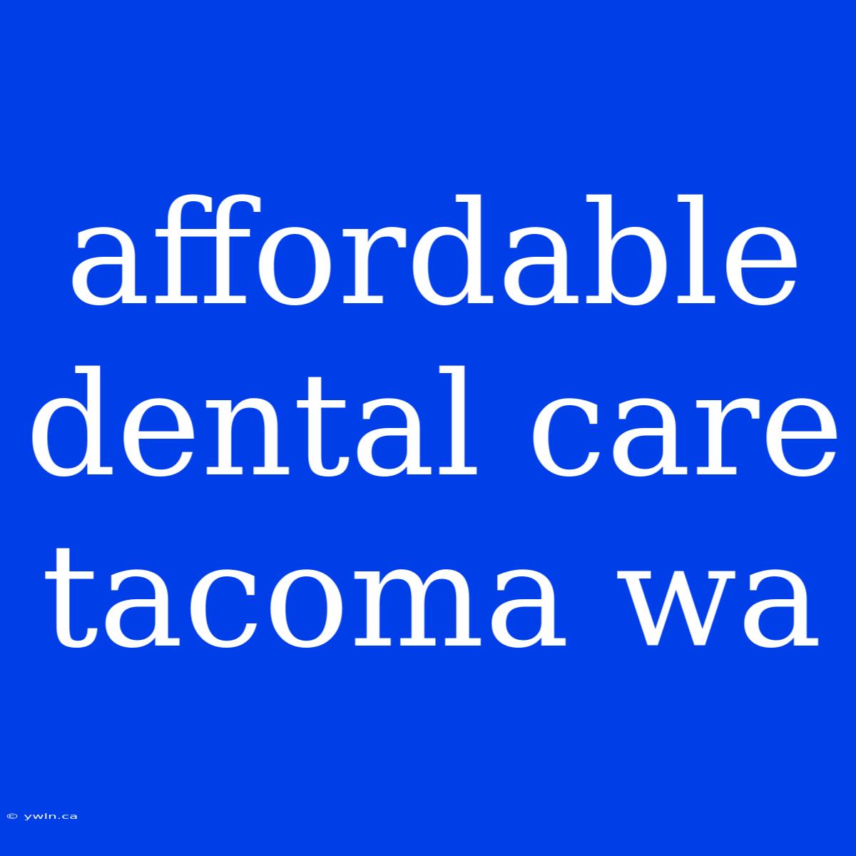 Affordable Dental Care Tacoma Wa