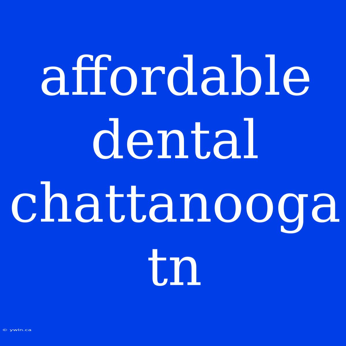 Affordable Dental Chattanooga Tn