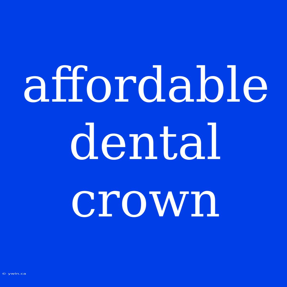 Affordable Dental Crown