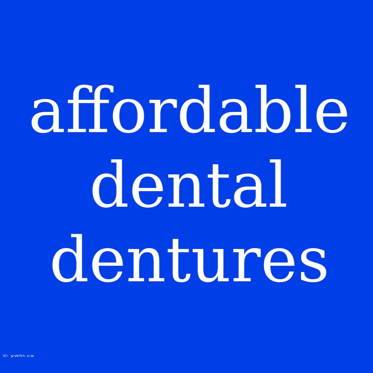 Affordable Dental Dentures