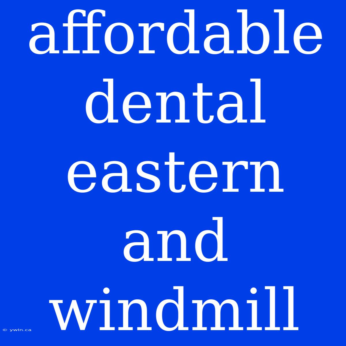 Affordable Dental Eastern And Windmill