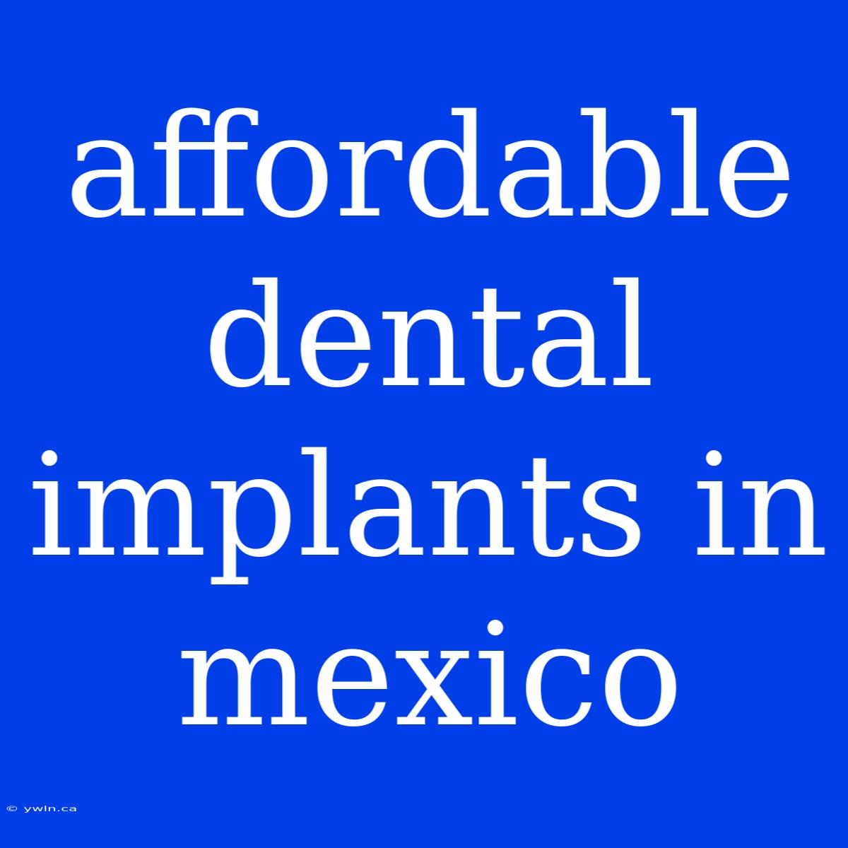 Affordable Dental Implants In Mexico