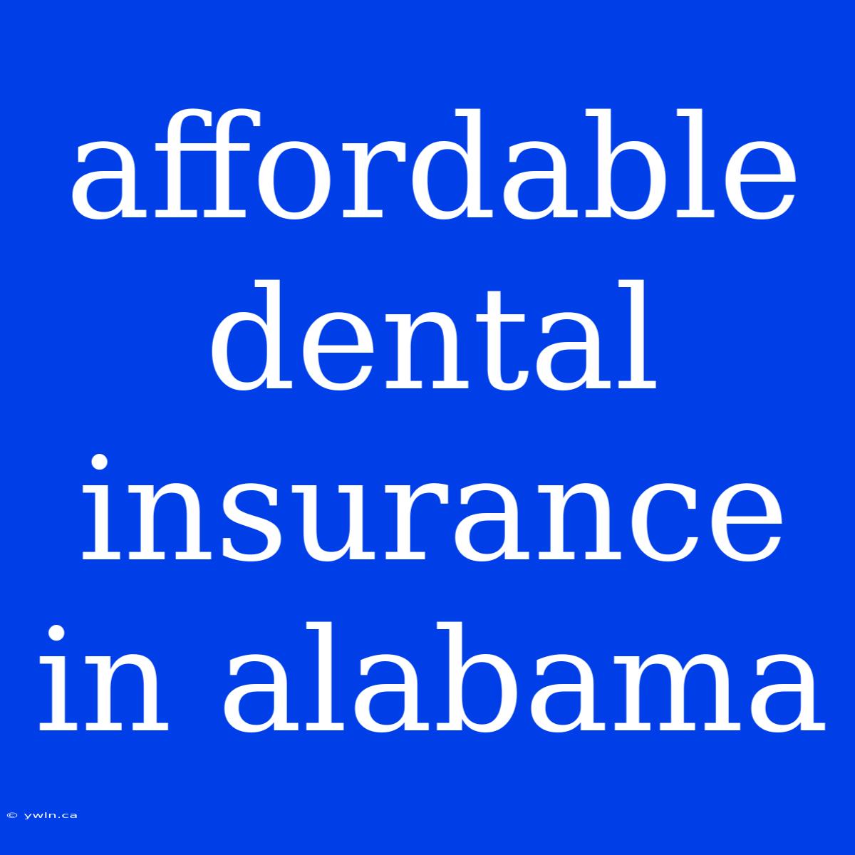 Affordable Dental Insurance In Alabama