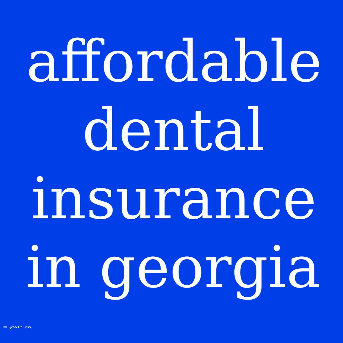 Affordable Dental Insurance In Georgia