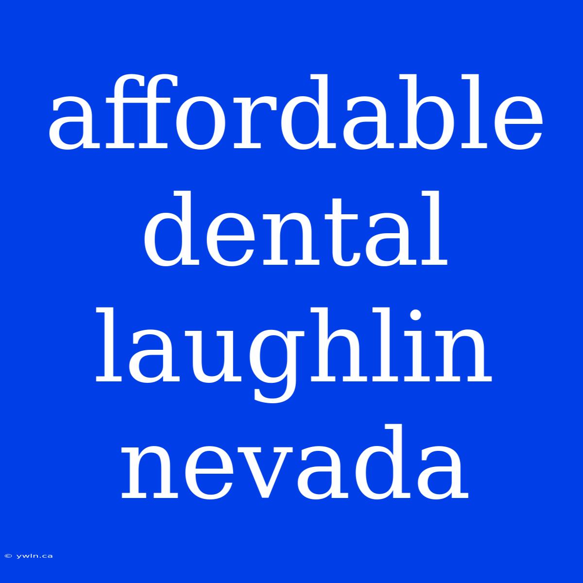 Affordable Dental Laughlin Nevada