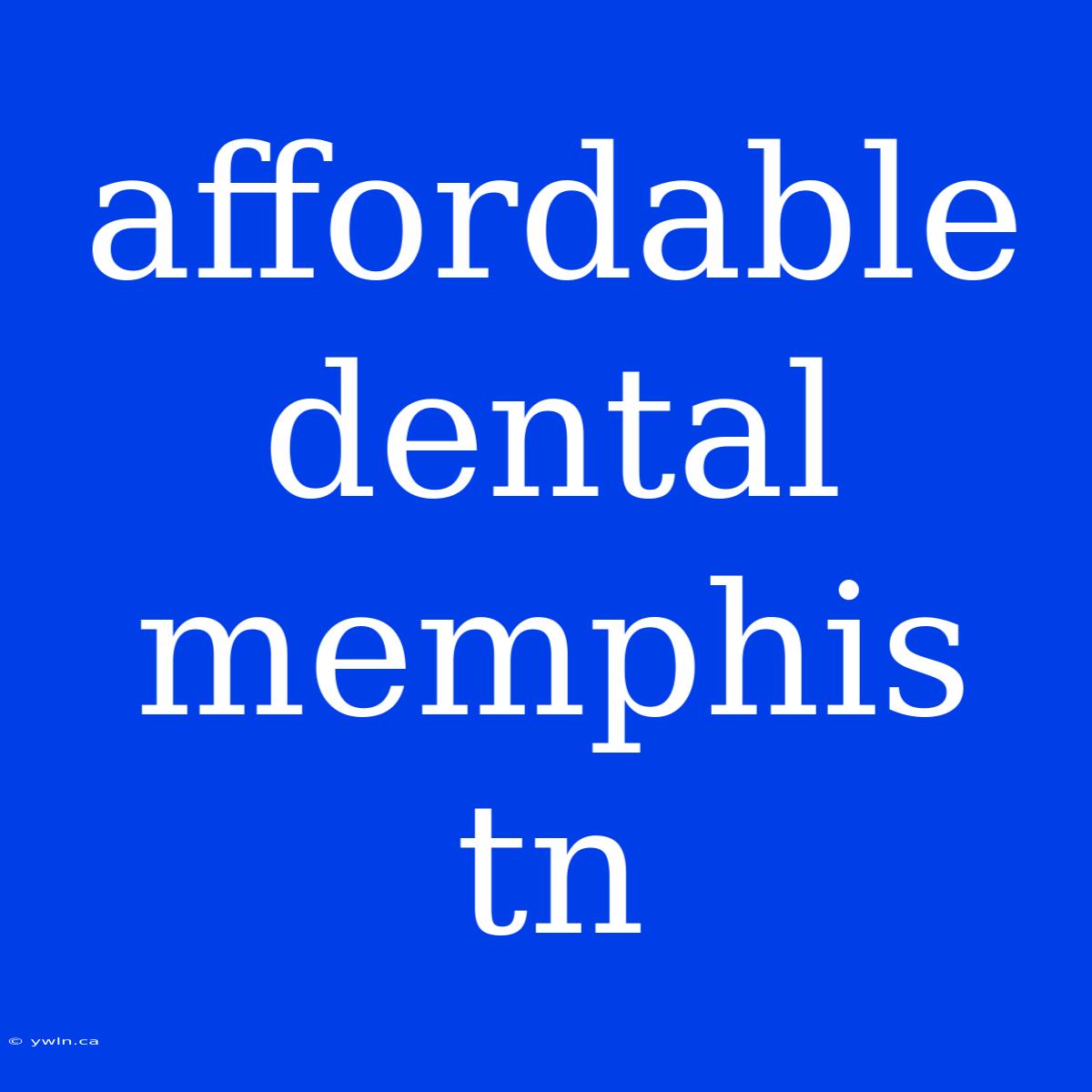 Affordable Dental Memphis Tn