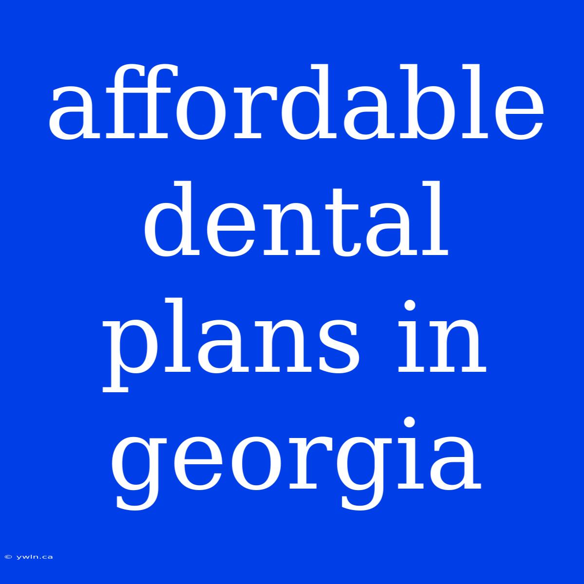 Affordable Dental Plans In Georgia