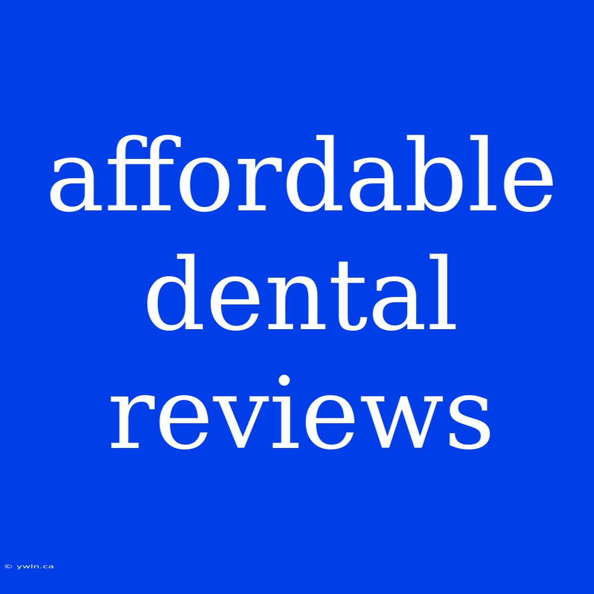 Affordable Dental Reviews