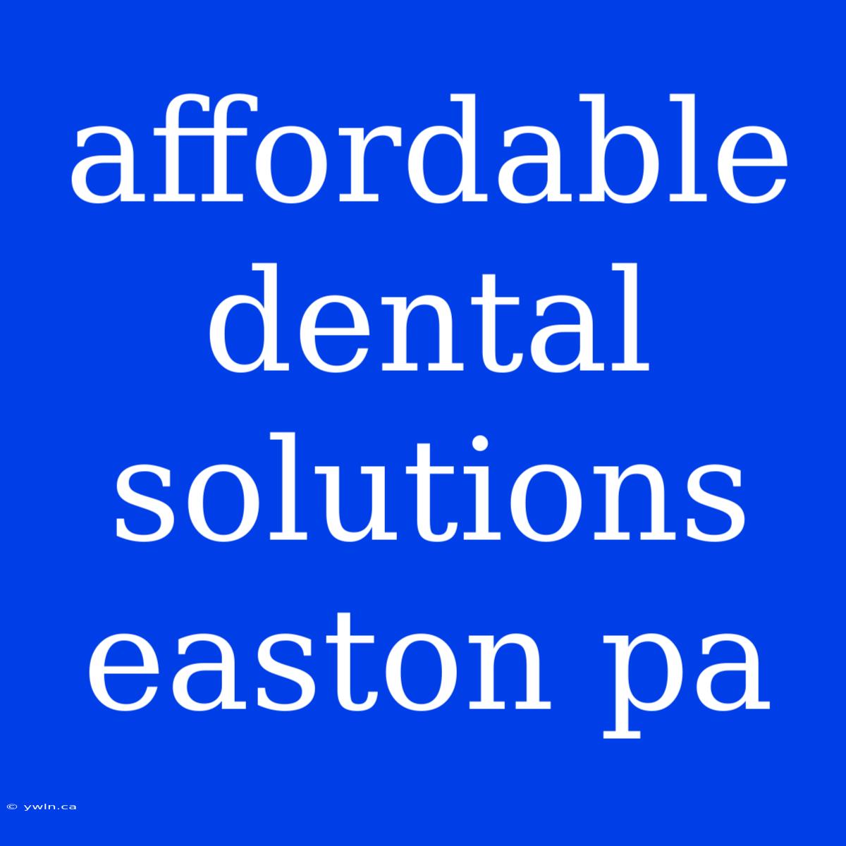 Affordable Dental Solutions Easton Pa