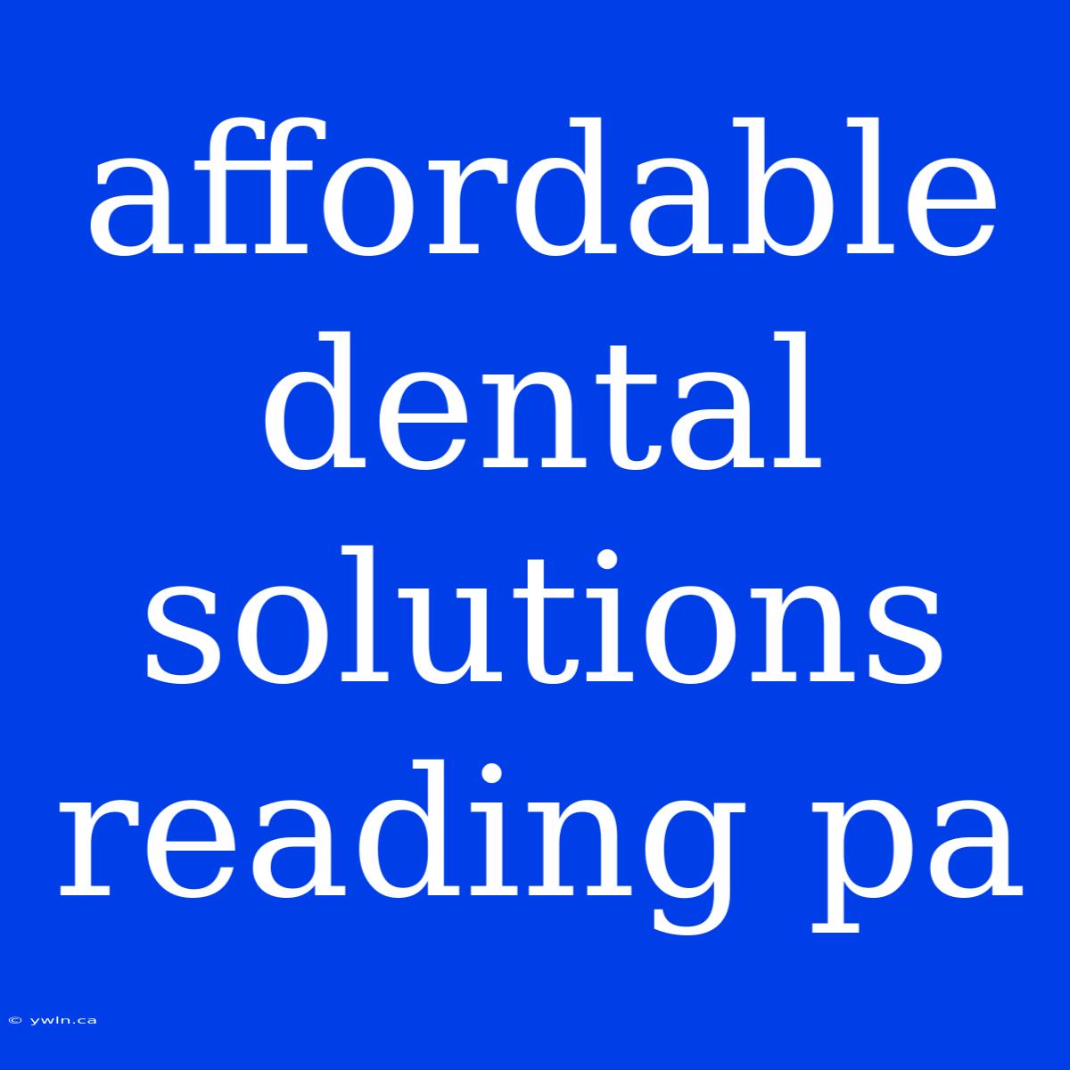 Affordable Dental Solutions Reading Pa