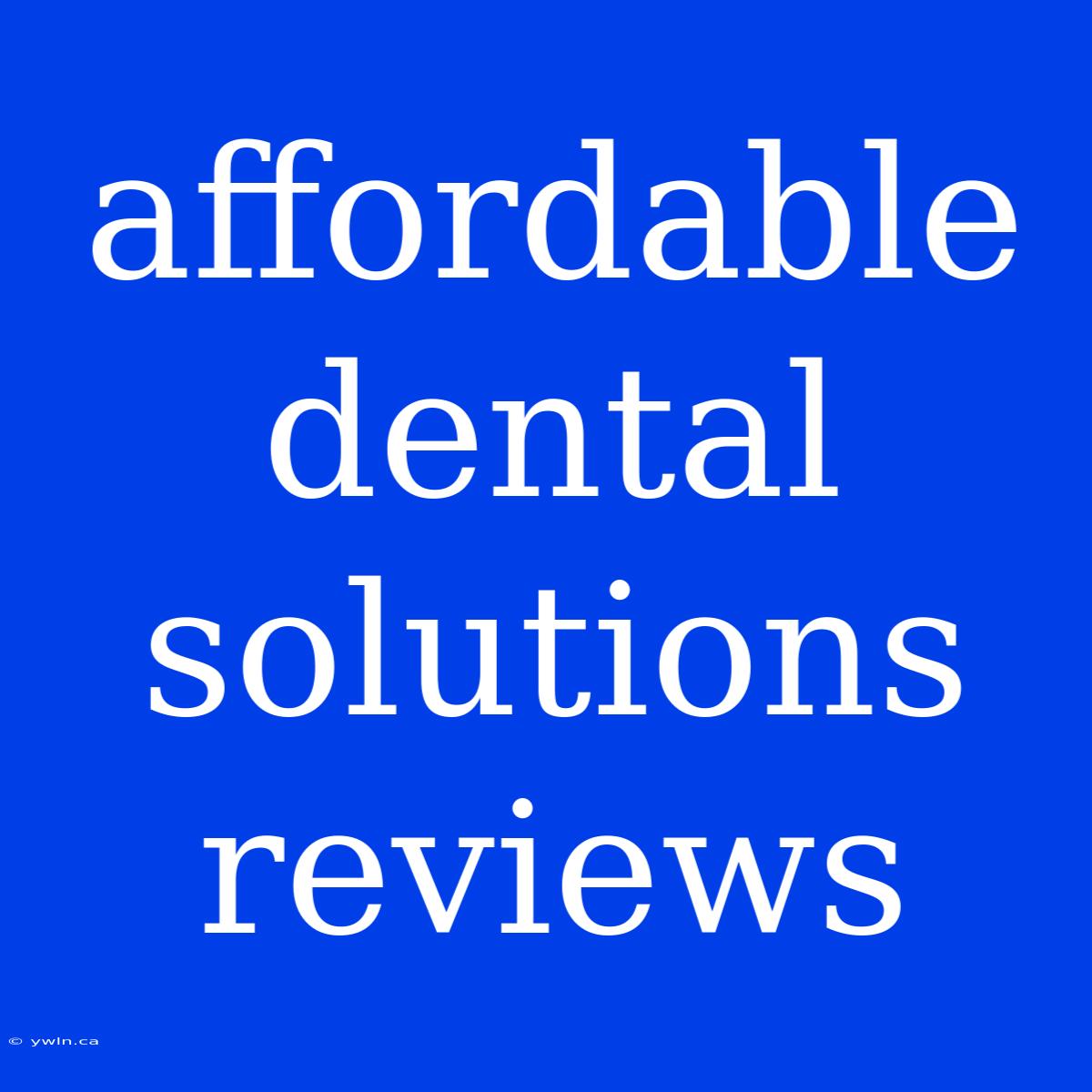 Affordable Dental Solutions Reviews